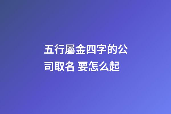 五行屬金四字的公司取名 要怎么起